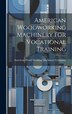 American Woodworking Machinery for Vocational Training by American Wood Working Machinery Company, Hardcover | Indigo Chapters