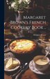 Margaret Brown's French Cookery Book by Margaret [from Old Catalog] Brown, Hardcover | Indigo Chapters