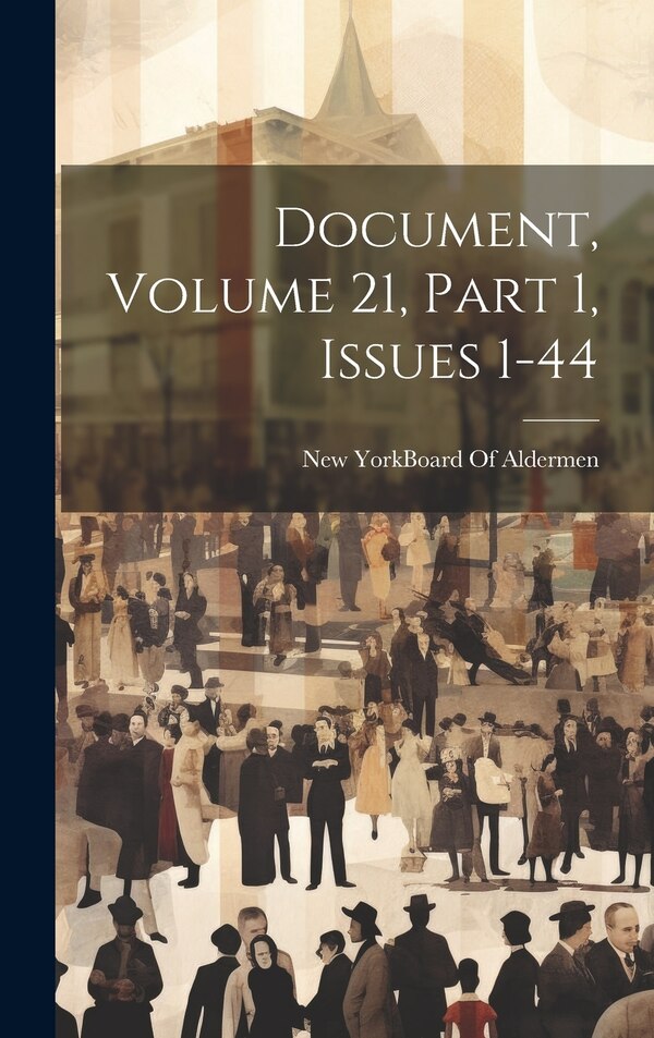 Document Volume 21 part 1 issues 1-44 by New York (N Y ) Board of Aldermen, Hardcover | Indigo Chapters