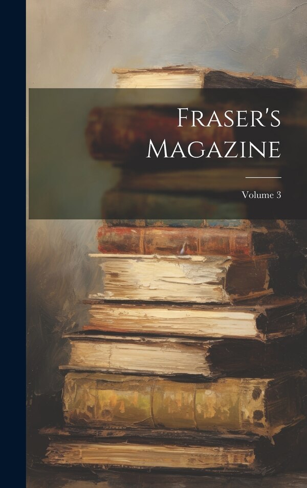 Fraser's Magazine; Volume 3 by Anonymous, Hardcover | Indigo Chapters