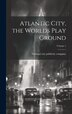 Atlantic City the Worlds Play Ground; Volume 1 by National City Publicity Company [Fro, Hardcover | Indigo Chapters