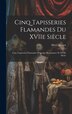 Cinq tapisseries flamandes du XVIIe siècle; cinq tapisseries flamandes d'epoque Renaissance et XVIIe siècle by Hôtel Drouot, Hardcover