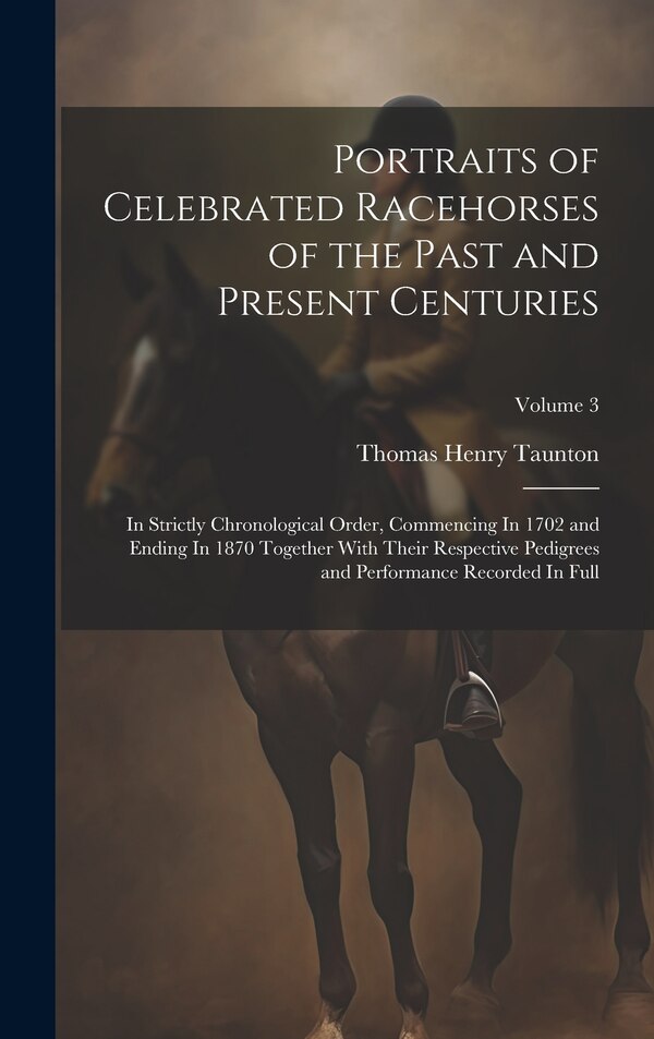 Portraits of Celebrated Racehorses of the Past and Present Centuries by Thomas Henry Taunton, Hardcover | Indigo Chapters