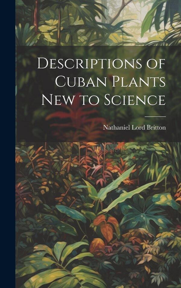 Descriptions of Cuban Plants new to Science by Nathaniel Lord Britton, Hardcover | Indigo Chapters