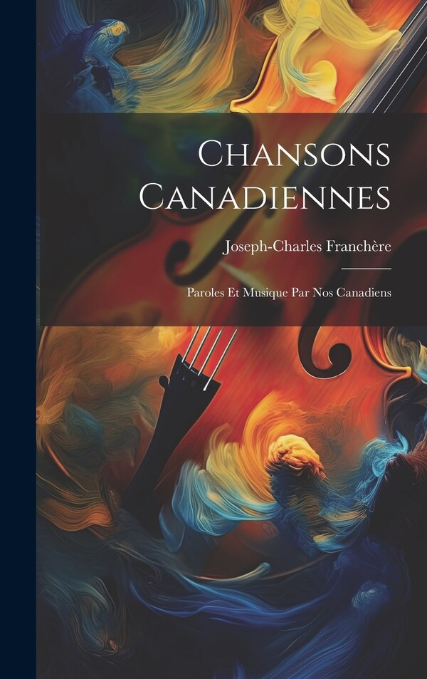 Chansons canadiennes by Joseph-Charles Franchère, Hardcover | Indigo Chapters