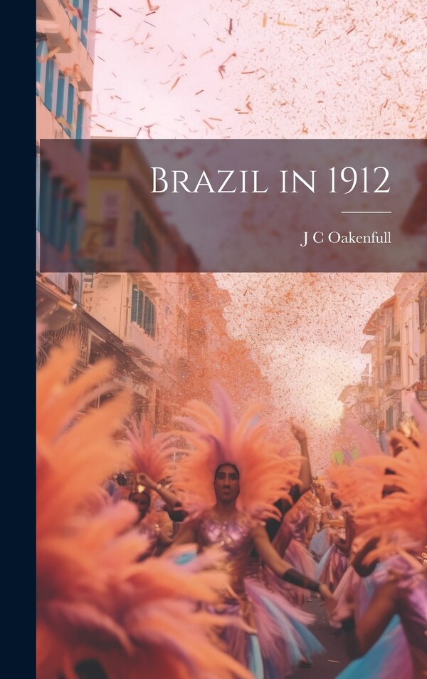 Brazil in 1912 by J C Oakenfull, Hardcover | Indigo Chapters
