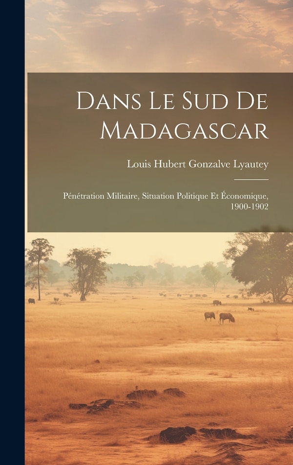 Dans le sud de Madagascar by Louis Hubert Gonzalve Lyautey, Hardcover | Indigo Chapters