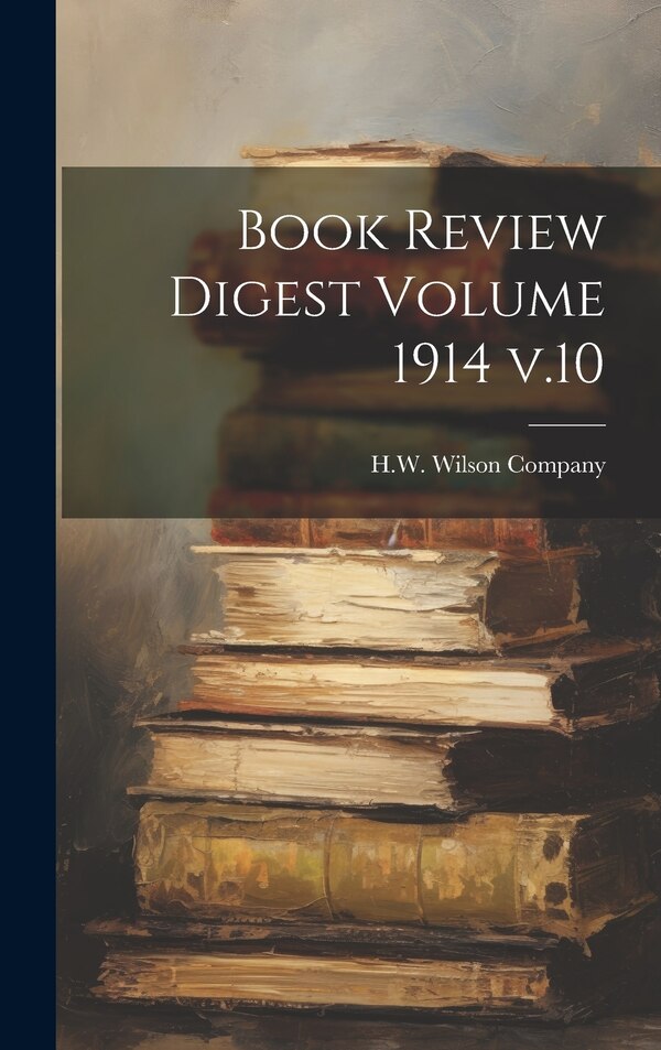 Book Review Digest Volume 1914 v.10 by H W Wilson Company, Hardcover | Indigo Chapters