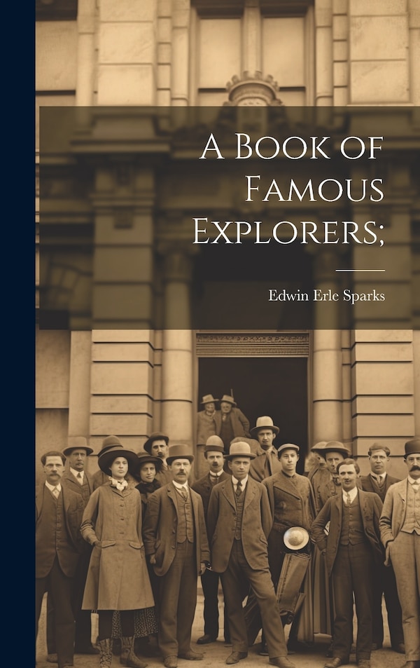 A Book of Famous Explorers; by Edwin Erle Sparks, Hardcover | Indigo Chapters