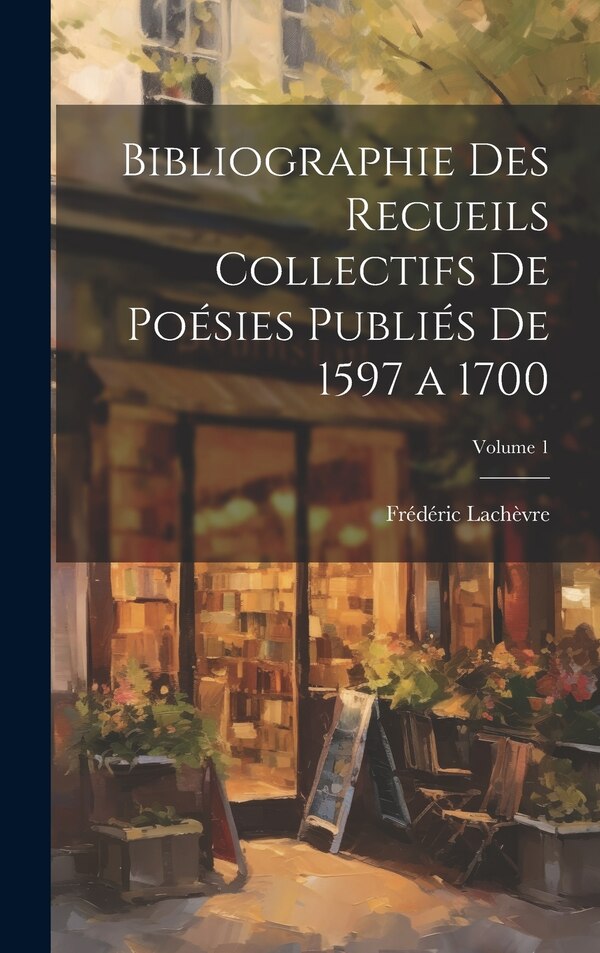 Bibliographie des recueils collectifs de poésies publiés de 1597 a 1700; Volume 1 by Frédéric Lachèvre, Hardcover | Indigo Chapters