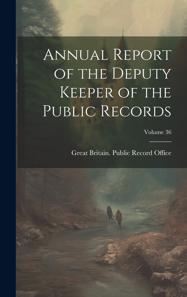 Annual Report of the Deputy Keeper of the Public Records; Volume 36 by Great Britain Public Record Office, Hardcover | Indigo Chapters