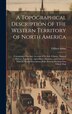 A Topographical Description of the Western Territory of North America by Gilbert Imlay, Hardcover | Indigo Chapters