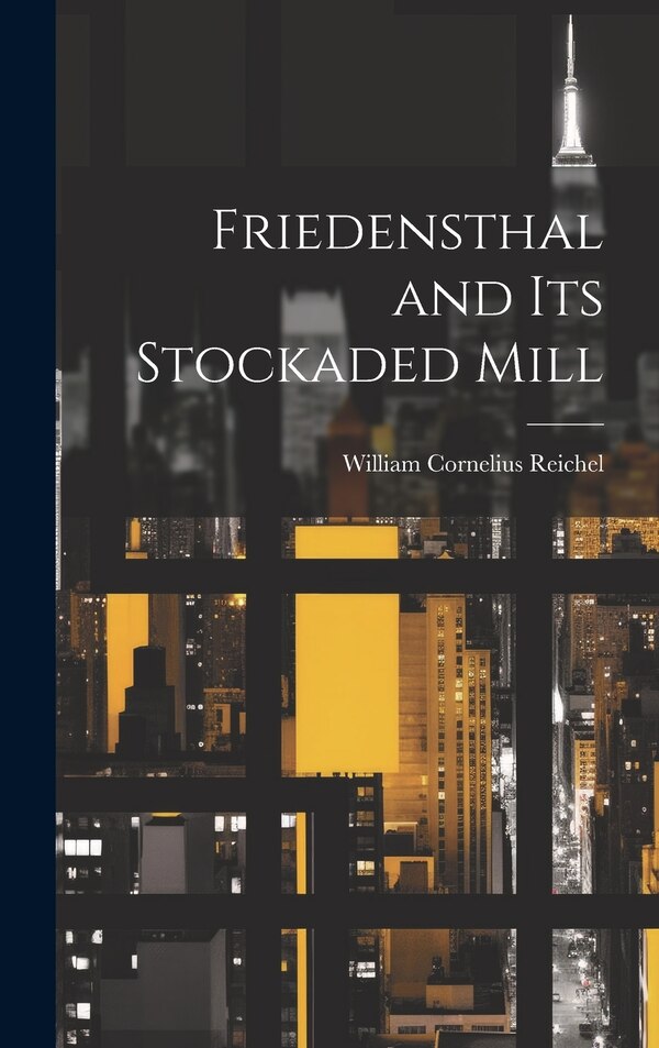 Friedensthal and its Stockaded Mill by William Cornelius 1824-1876 Reichel, Hardcover | Indigo Chapters