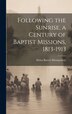Following the Sunrise a Century of Baptist Missions 1813-1913 by Helen Barrett Montgomery, Hardcover | Indigo Chapters