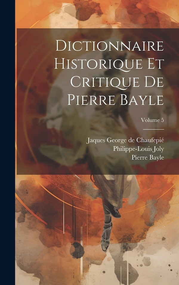 Dictionnaire historique et critique de Pierre Bayle; Volume 5, Hardcover | Indigo Chapters