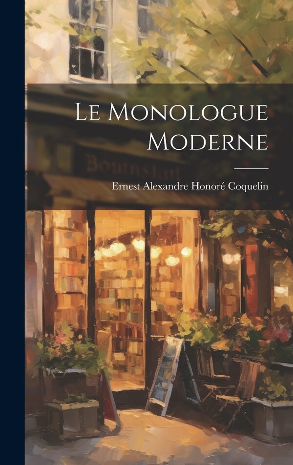 Le monologue moderne by Ernest Alexandre Honoré Coquelin, Hardcover | Indigo Chapters