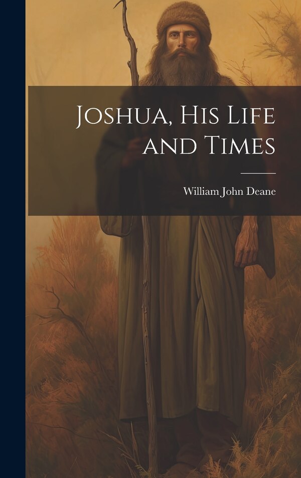 Joshua his Life and Times by William John Deane, Hardcover | Indigo Chapters