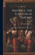 Maurice the Elector of Saxony by Katharine Colquhoun, Hardcover | Indigo Chapters