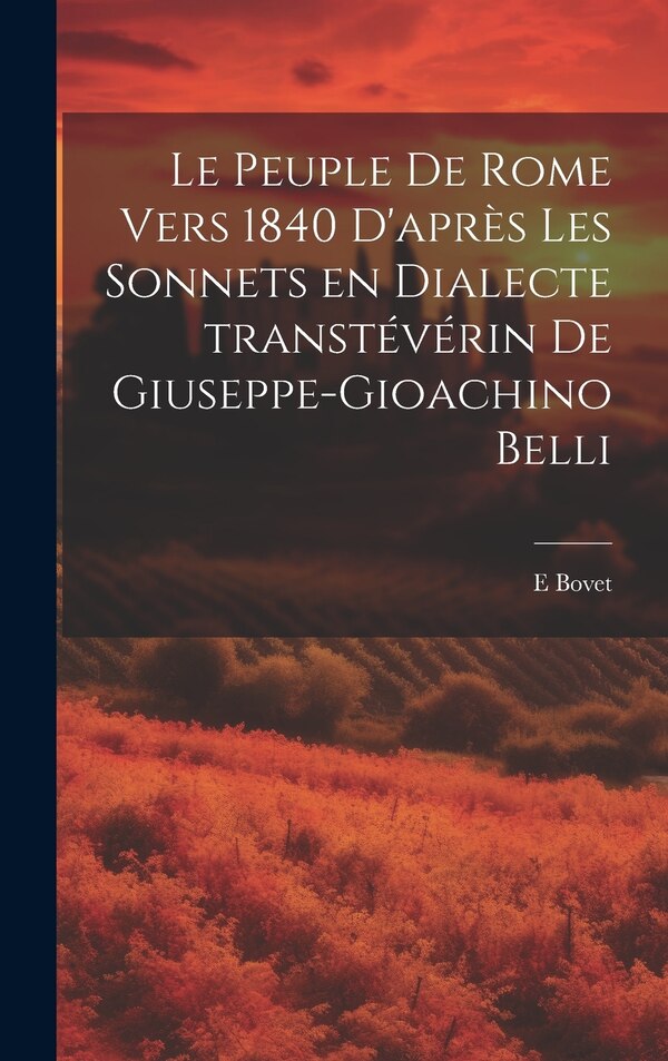 Le Peuple de Rome vers 1840 d'après les sonnets en dialecte transtévérin de Giuseppe-Gioachino Belli by E 1870- Bovet, Hardcover | Indigo Chapters