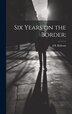 Six Years on the Border; by J B Rideout, Hardcover | Indigo Chapters