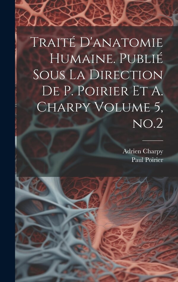 Traité d'anatomie humaine. Publié sous la direction de P. Poirier et A. Charpy Volume 5 no.2 by Paul Poirier, Hardcover | Indigo Chapters