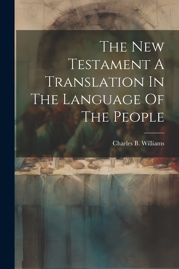 The New Testament A Translation In The Language Of The People by Charles B Williams, Paperback | Indigo Chapters