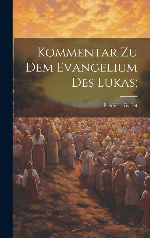 Kommentar zu dem Evangelium des Lukas; by Frédéric Godet, Hardcover | Indigo Chapters
