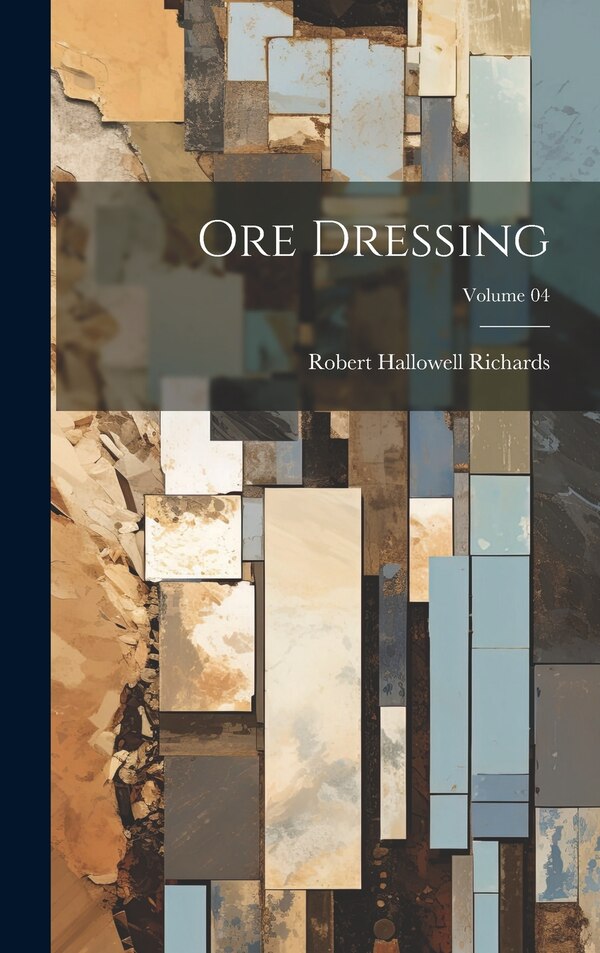 Ore Dressing; Volume 04 by Robert Hallowell Richards, Hardcover | Indigo Chapters