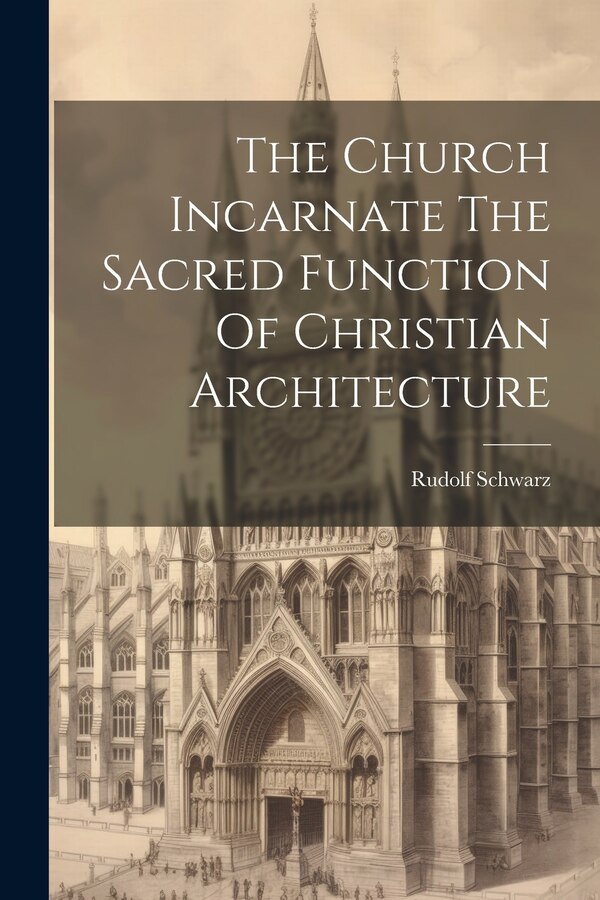 The Church Incarnate The Sacred Function Of Christian Architecture by Rudolf Schwarz, Paperback | Indigo Chapters