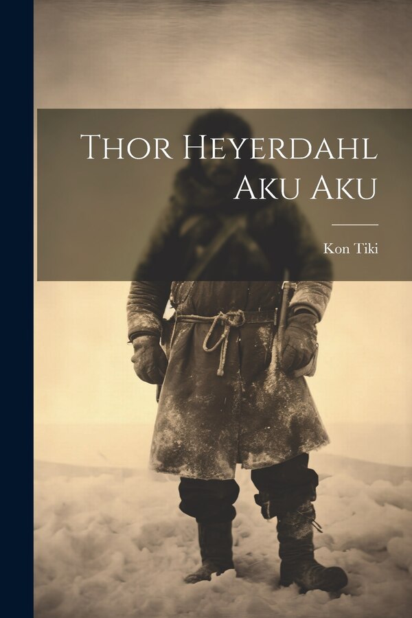 Thor Heyerdahl Aku Aku by Kon Tiki, Paperback | Indigo Chapters