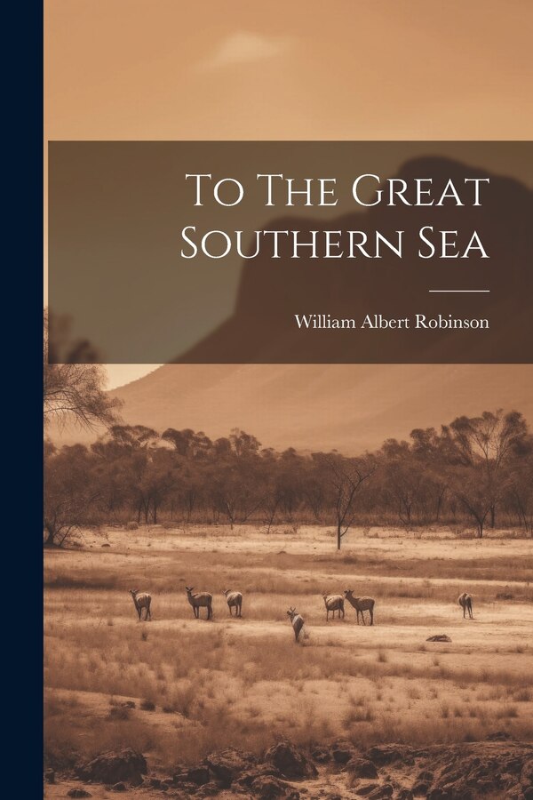 To The Great Southern Sea by William Albert Robinson, Paperback | Indigo Chapters