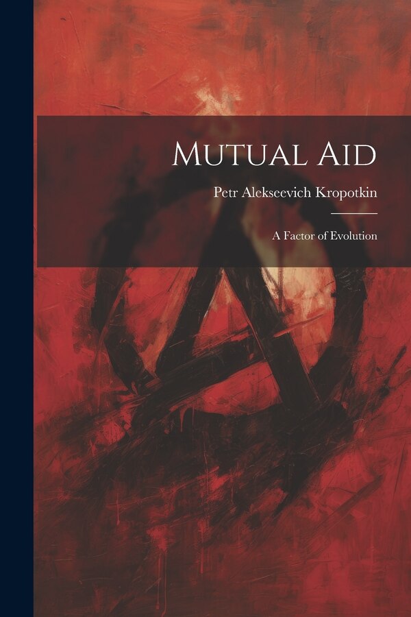 Mutual aid; a Factor of Evolution by Petr Alekseevich Kropotkin, Paperback | Indigo Chapters