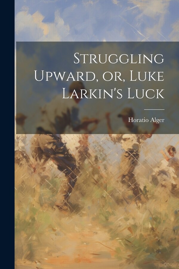 Struggling Upward or Luke Larkin's Luck by Horatio Alger, Paperback | Indigo Chapters