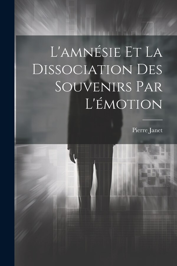 L'amnésie Et La Dissociation Des Souvenirs Par L'émotion by Pierre Janet, Paperback | Indigo Chapters