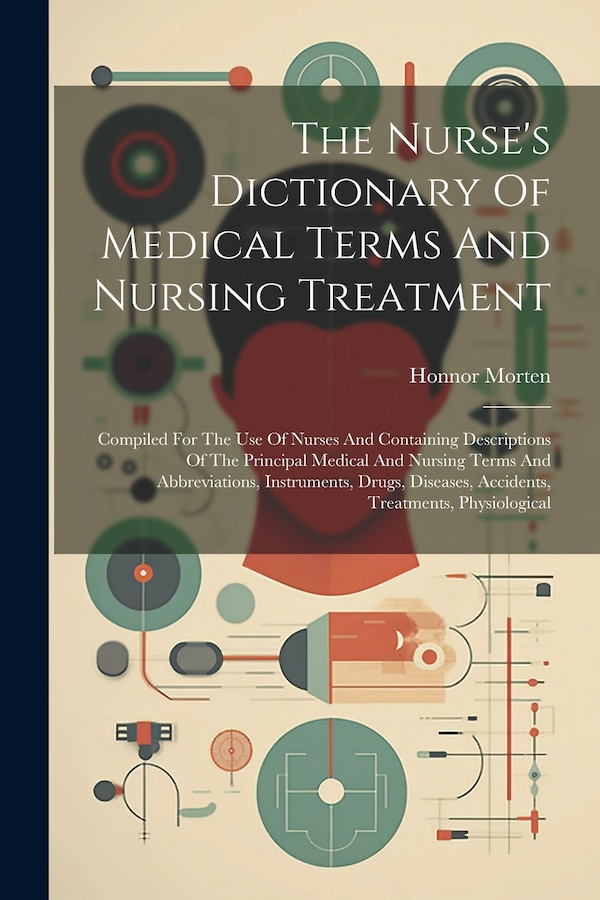 The Nurse's Dictionary Of Medical Terms And Nursing Treatment by Honnor Morten, Paperback | Indigo Chapters