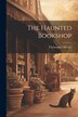 The Haunted Bookshop by Christopher Morley, Paperback | Indigo Chapters