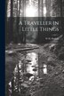 A Traveller in Little Things by W H 1841-1922 Hudson, Paperback | Indigo Chapters