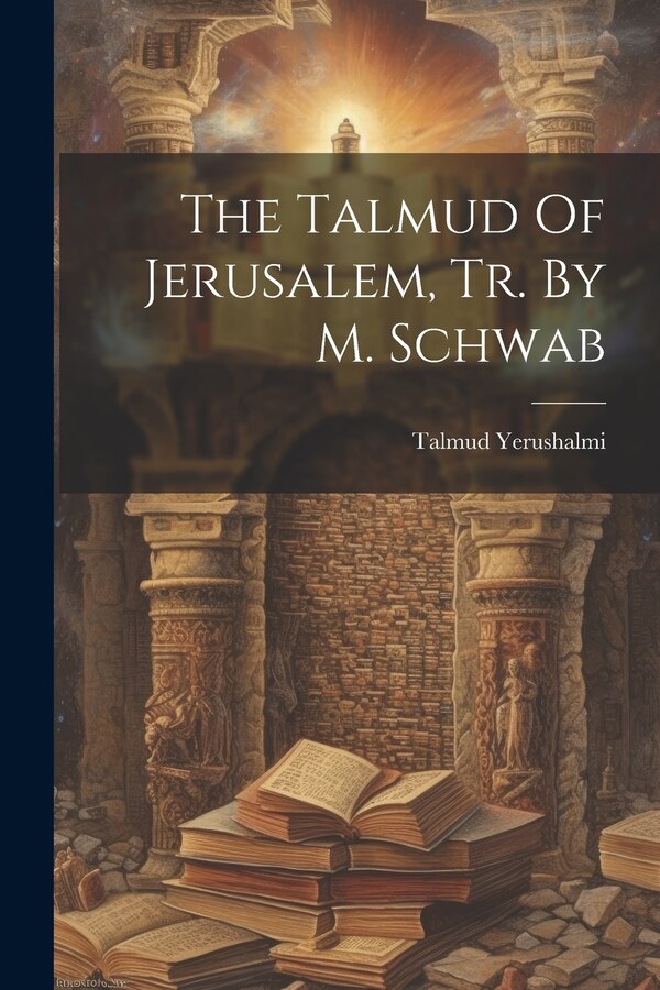 The Talmud Of Jerusalem Tr. By M. Schwab by Talmud Yerushalmi, Paperback | Indigo Chapters