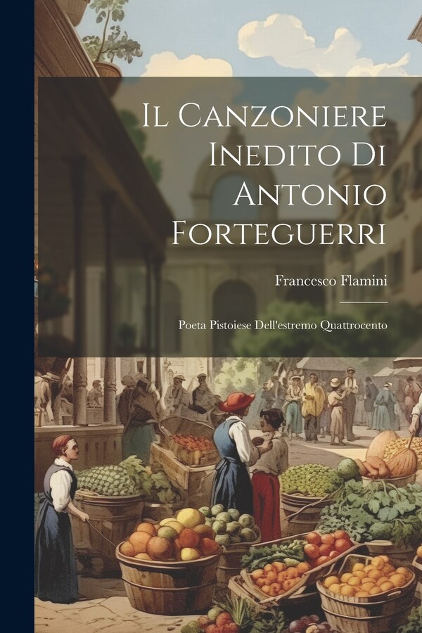 Il Canzoniere Inedito di Antonio Forteguerri by Francesco Flamini, Paperback | Indigo Chapters