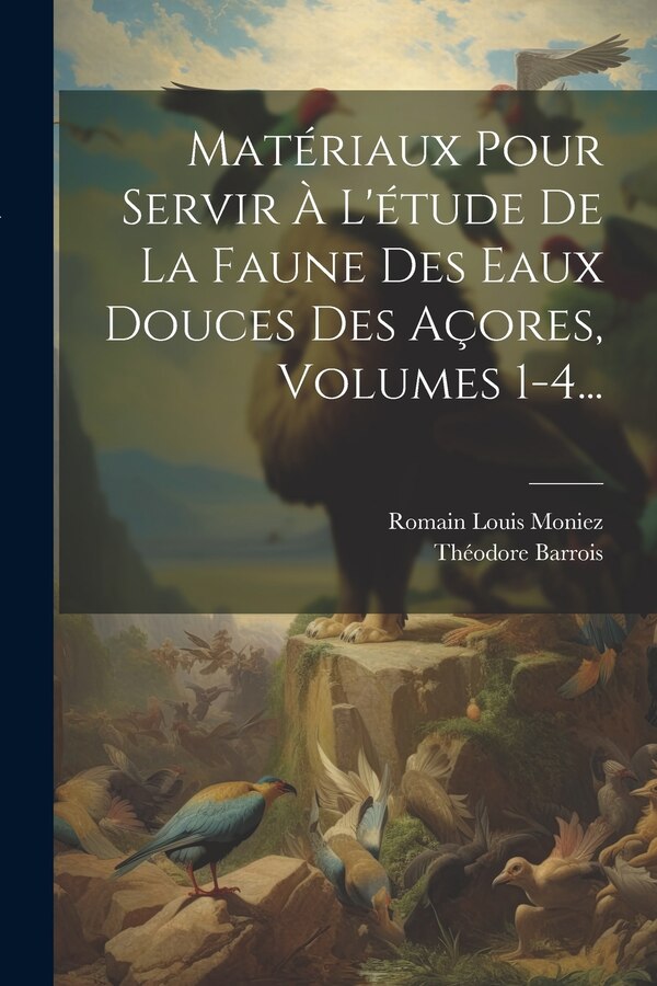 Matériaux Pour Servir À L'étude De La Faune Des Eaux Douces Des Açores Volumes 1-4. by Théodore Barrois, Paperback | Indigo Chapters