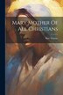 Mary Mother Of All Christians by Max Thurian, Paperback | Indigo Chapters