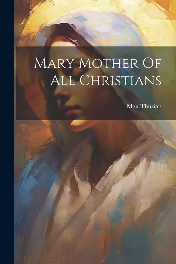 Mary Mother Of All Christians by Max Thurian, Paperback | Indigo Chapters