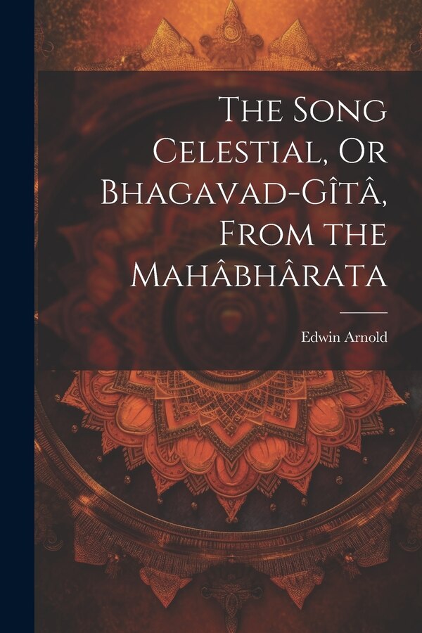 The Song Celestial Or Bhagavad-Gîtâ From the Mahâbhârata by Edwin Arnold, Paperback | Indigo Chapters