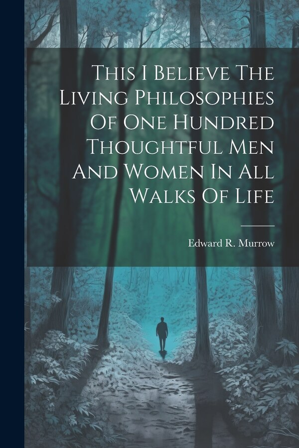 This I Believe The Living Philosophies Of One Hundred Thoughtful Men And Women In All Walks Of Life by Edward R Murrow, Paperback | Indigo Chapters