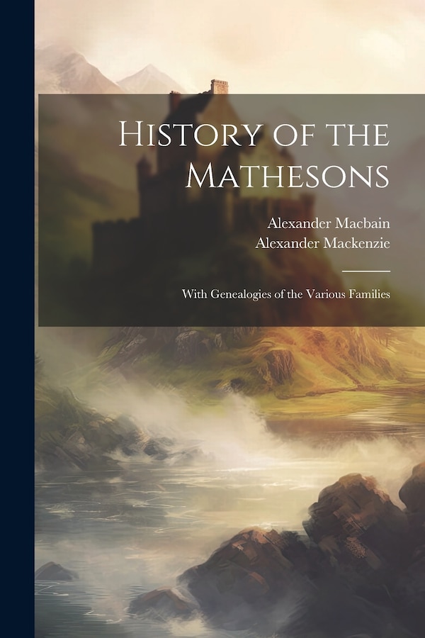 History of the Mathesons by Alexander 1838-1898 Mackenzie, Paperback | Indigo Chapters