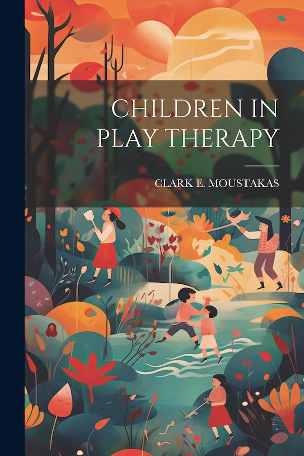 Children in Play Therapy by Clark E Moustakas, Paperback | Indigo Chapters