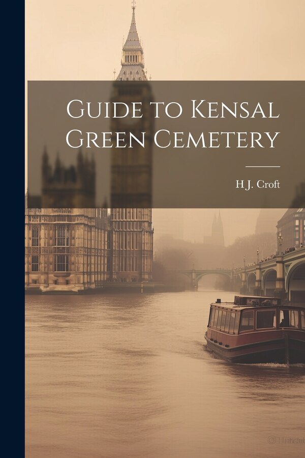 Guide to Kensal Green Cemetery by H J Croft, Paperback | Indigo Chapters