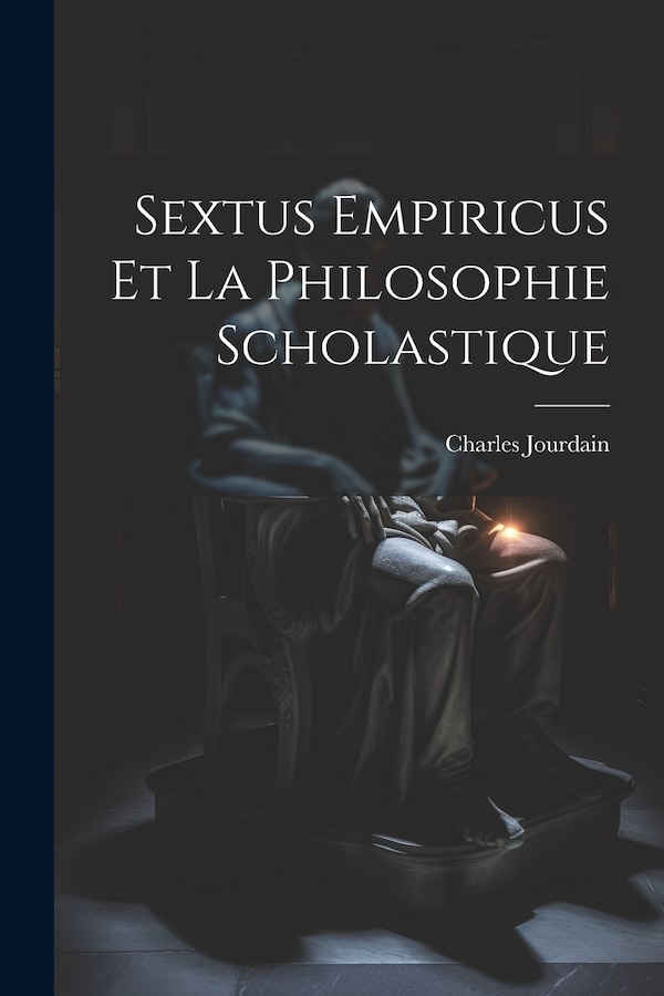 Sextus Empiricus Et La Philosophie Scholastique by Jourdain Charles 1817-1886, Paperback | Indigo Chapters