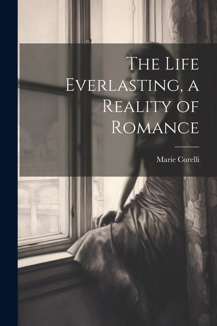 The Life Everlasting a Reality of Romance by Marie Corelli, Paperback | Indigo Chapters