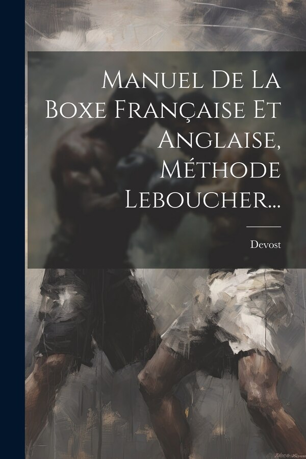 Manuel De La Boxe Française Et Anglaise Méthode Leboucher. by Devost, Paperback | Indigo Chapters